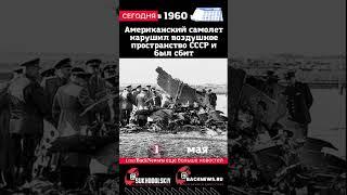 Сегодня, 1 мая, Американский самолет нарушил воздушное пространство СССР и был сбит