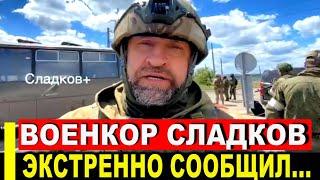 5 минут назад! Военкор Сладков экстренно сообщил