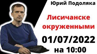 Юрий Подоляка (01.07.22 на 10:00): Генштаб ВСУ считает свои части в Лисичанске окруженными