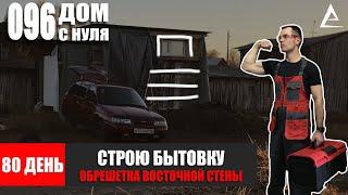 80 день. Построил Бытовку мечты - Приступаю делать обрешетку восточной стены!