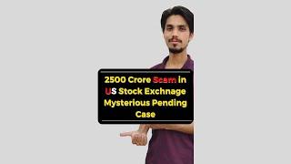 2500 Crore Scam in US Stock Exchange Mysterious Pending Case.