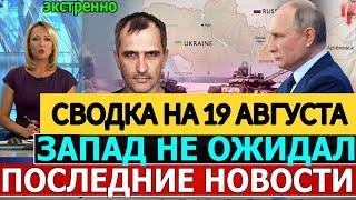 СВОДКА БОЕВЫХ ДЕЙСТВИЙ ОБЗОР НА 19 АВГУСТА ПОСЛЕДНИЕ НОВОСТИ