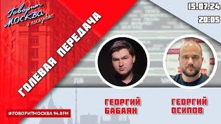 «ГОЛЕВАЯ ПЕРЕДАЧА (16+)» 15.07/ВЕДУЩИЕ: Георгий Бабаян и Георгий Осипов.