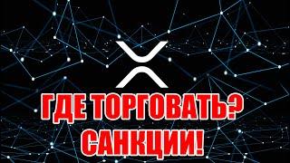 RIPPLE XRP! САНКЦИИ БИРЖ, ГДЕ ТОРГОВАТЬ?