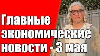 Главные экономические новости 03 05 2022