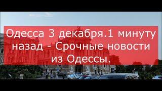 Одесса 3 декабря.1 минуту назад - Срочные новости из Одессы.