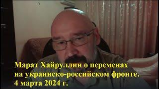 Марат Хайруллин объективно о переменах на украинско-российском фронте. 4 марта 2024 г.