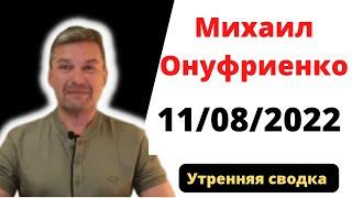 Михаил Онуфриенко.11/08/2022 . Утренняя сводка 11 августа, полная полная.​​​​​​​​​​​​