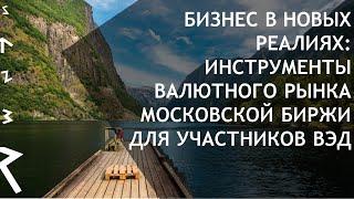 Вебинар "Бизнес в новых реалиях: инструменты валютного рынка Московской Биржи для участников ВЭД"